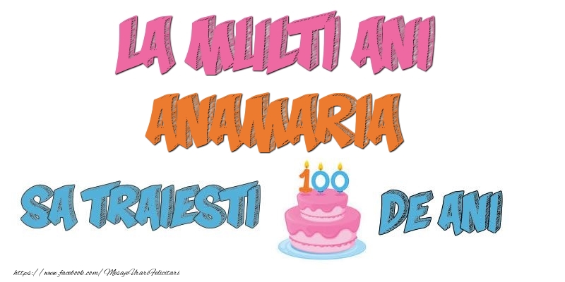 Felicitari de zi de nastere - La multi ani, Anamaria! Sa traiesti 100 de ani!