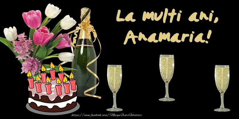 Felicitari de zi de nastere -  Felicitare cu tort, flori si sampanie: La multi ani, Anamaria!