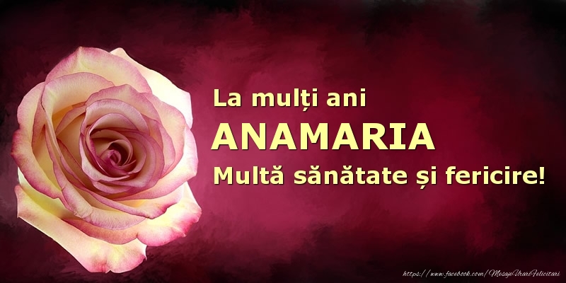 Felicitari de zi de nastere - La mulți ani Anamaria! Multă sănătate și fericire!