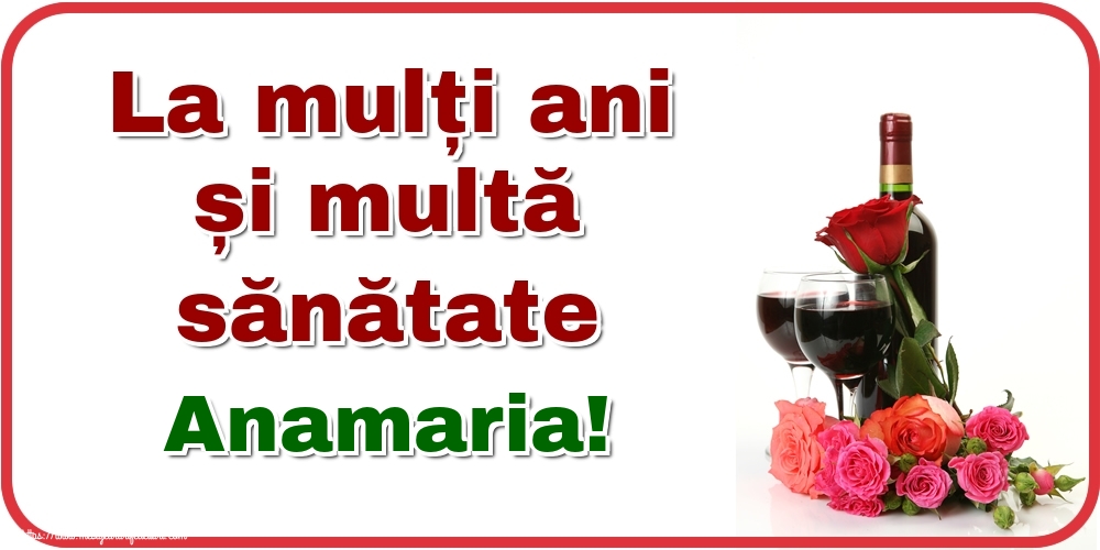Felicitari de zi de nastere - Flori & Sampanie | La mulți ani și multă sănătate Anamaria!