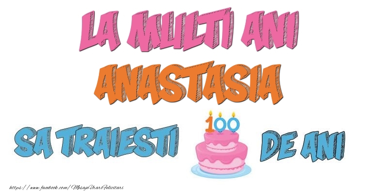 Felicitari de zi de nastere - Tort | La multi ani, Anastasia! Sa traiesti 100 de ani!