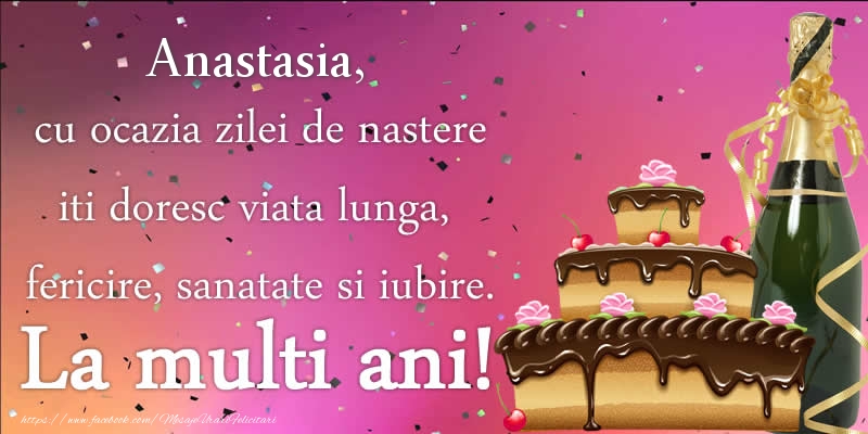 Felicitari de zi de nastere - Tort & Sampanie | Anastasia, cu ocazia zilei de nastere iti doresc viata lunga, fericire, sanatate si iubire. La multi ani!