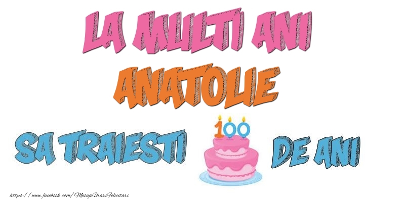 Felicitari de zi de nastere - Tort | La multi ani, Anatolie! Sa traiesti 100 de ani!