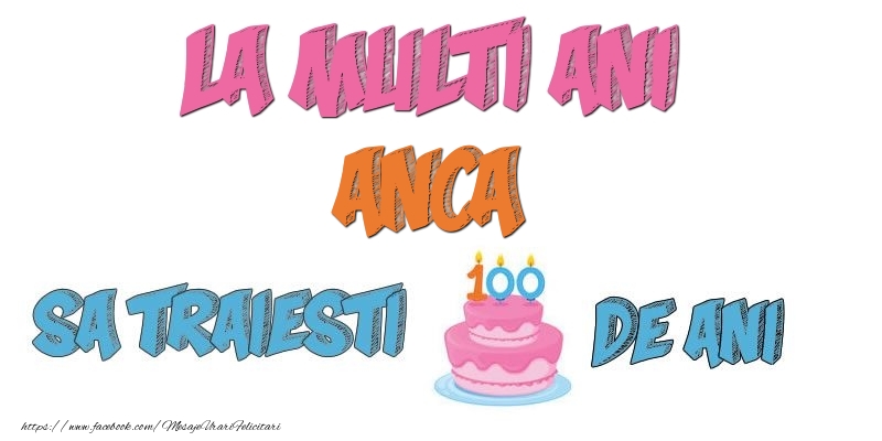 Felicitari de zi de nastere - La multi ani, Anca! Sa traiesti 100 de ani!