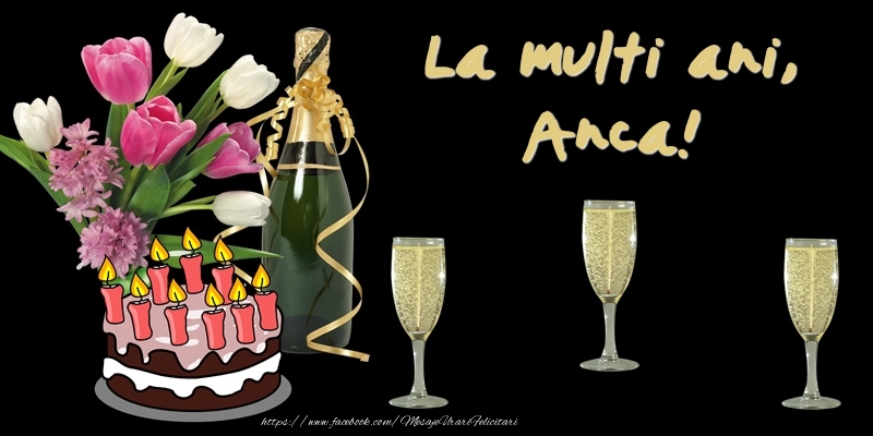 Felicitari de zi de nastere -  Felicitare cu tort, flori si sampanie: La multi ani, Anca!
