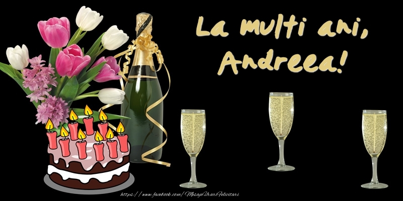 Felicitari de zi de nastere -  Felicitare cu tort, flori si sampanie: La multi ani, Andreea!