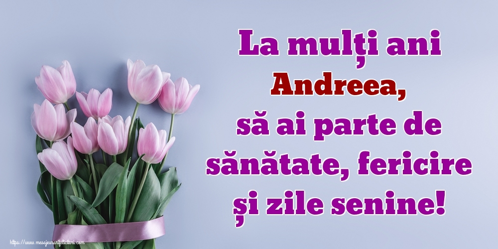 Felicitari de zi de nastere - Flori | La mulți ani Andreea, să ai parte de sănătate, fericire și zile senine!