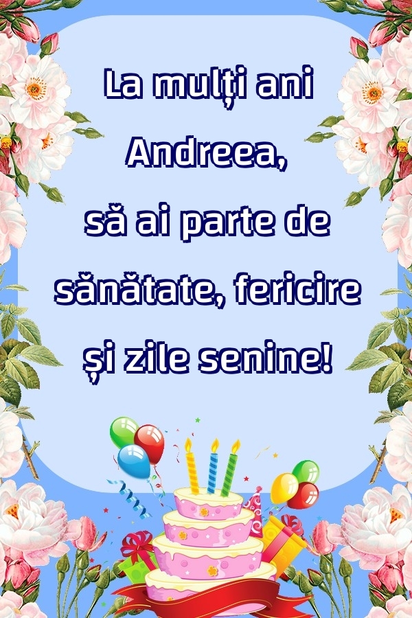 Felicitari de zi de nastere - La mulți ani Andreea, să ai parte de sănătate, fericire și zile senine!