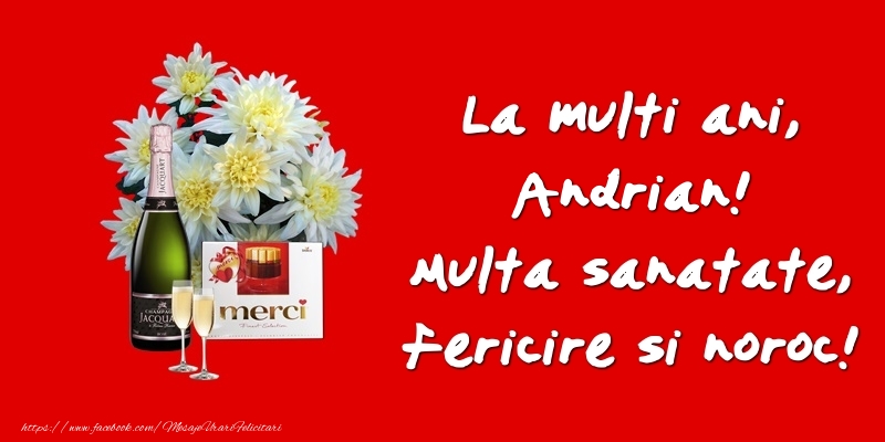 Felicitari de zi de nastere - Flori & Sampanie | La multi ani, Andrian! Multa sanatate, fericire si noroc!