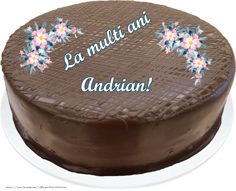  Felicitari de zi de nastere -  La multi ani Andrian! - Tort de ciocolata