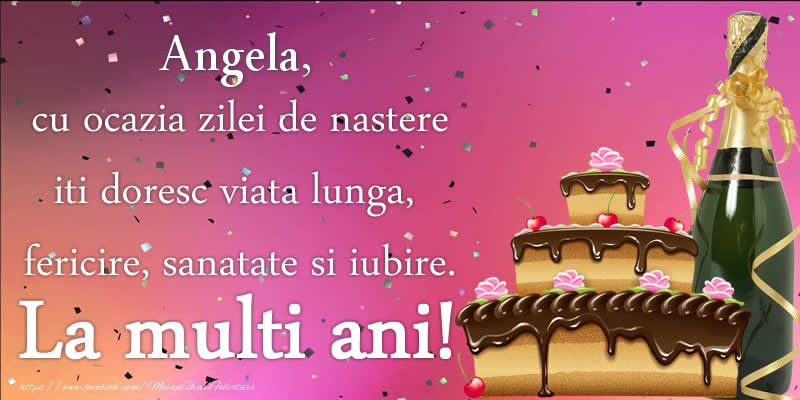 Felicitari de zi de nastere - Tort & Sampanie | Angela, cu ocazia zilei de nastere iti doresc viata lunga, fericire, sanatate si iubire. La multi ani!