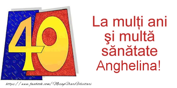Felicitari de zi de nastere - La multi ani Anghelina! 40 ani