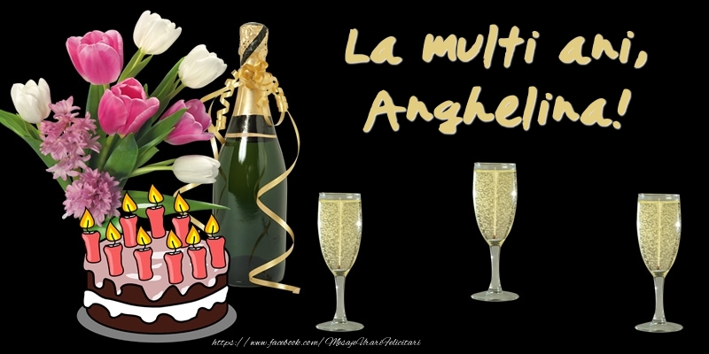 Felicitari de zi de nastere -  Felicitare cu tort, flori si sampanie: La multi ani, Anghelina!