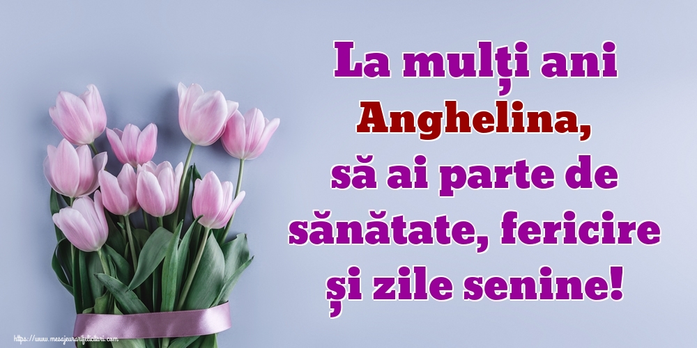 Felicitari de zi de nastere - La mulți ani Anghelina, să ai parte de sănătate, fericire și zile senine!