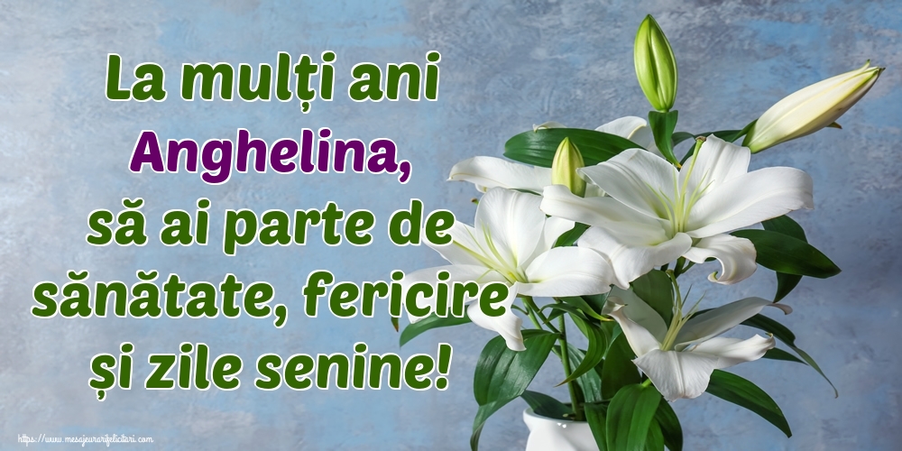 Felicitari de zi de nastere - Flori | La mulți ani Anghelina, să ai parte de sănătate, fericire și zile senine!