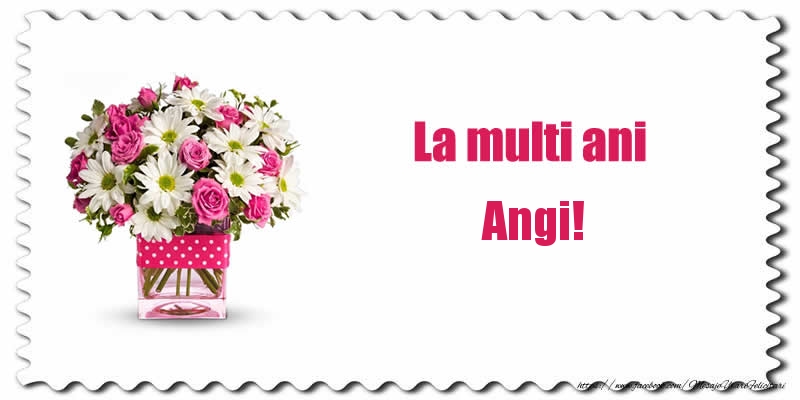 Felicitari de zi de nastere - Buchete De Flori & Flori | La multi ani Angi!
