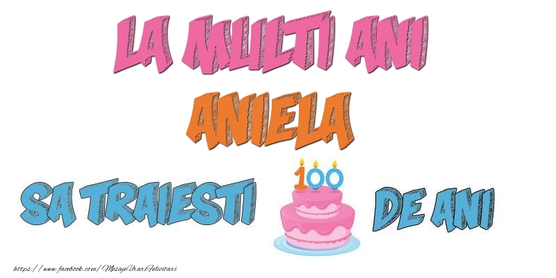 Felicitari de zi de nastere - Tort | La multi ani, Aniela! Sa traiesti 100 de ani!