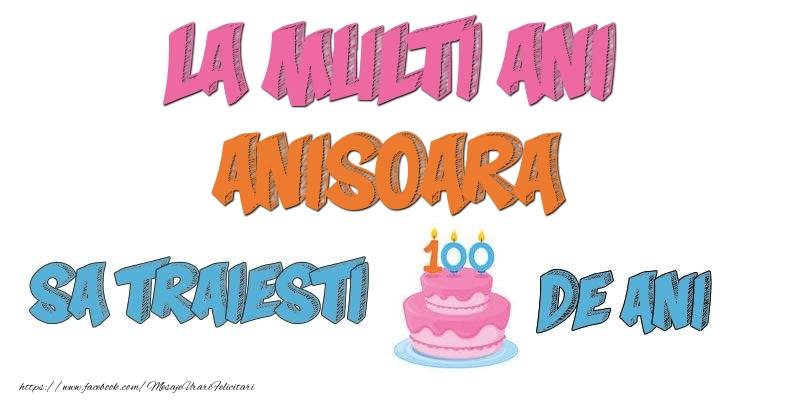 Felicitari de zi de nastere - Tort | La multi ani, Anisoara! Sa traiesti 100 de ani!