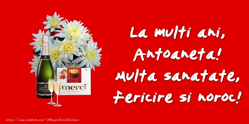 Felicitari de zi de nastere - Flori & Sampanie | La multi ani, Antoaneta! Multa sanatate, fericire si noroc!