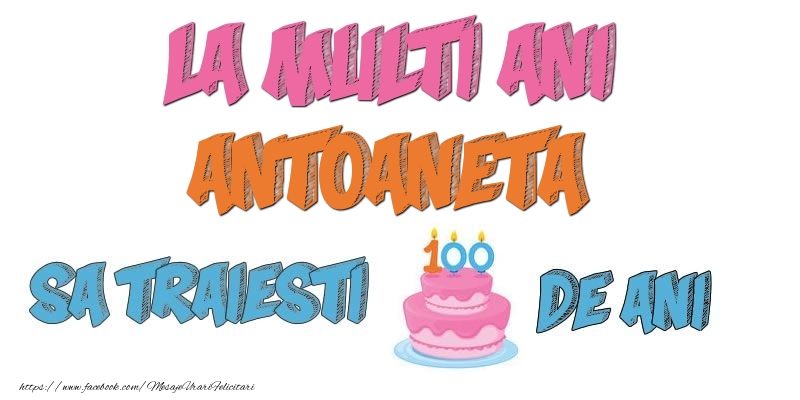 Felicitari de zi de nastere - La multi ani, Antoaneta! Sa traiesti 100 de ani!