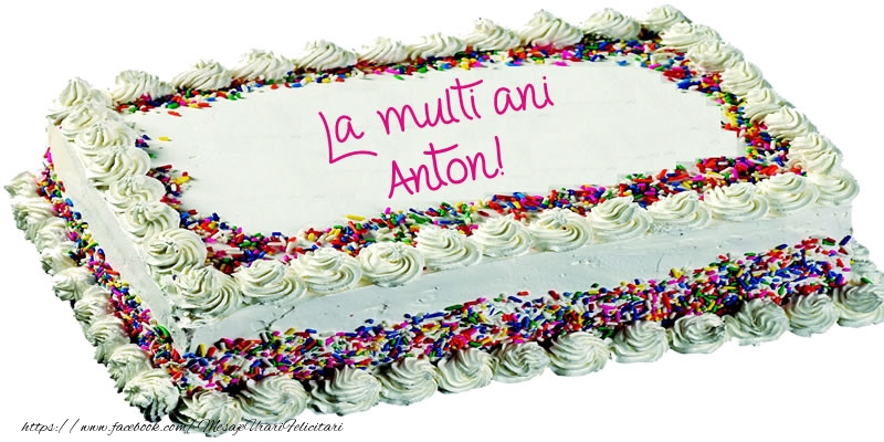 Felicitari de zi de nastere -  Anton La multi ani tort!