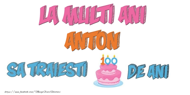Felicitari de zi de nastere - La multi ani, Anton! Sa traiesti 100 de ani!