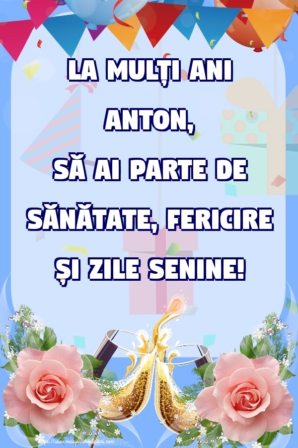 Felicitari de zi de nastere - Flori & Sampanie & Trandafiri | La mulți ani Anton, să ai parte de sănătate, fericire și zile senine!