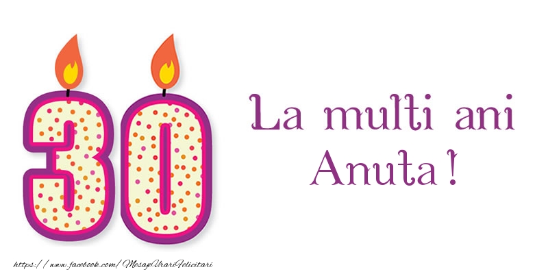 Felicitari de zi de nastere - La multi ani Anuta! 30 de ani