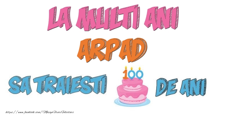 Felicitari de zi de nastere - Tort | La multi ani, Arpad! Sa traiesti 100 de ani!