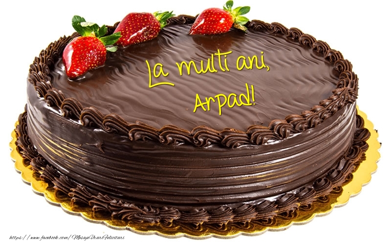  Felicitari de zi de nastere - Tort | La multi ani, Arpad!