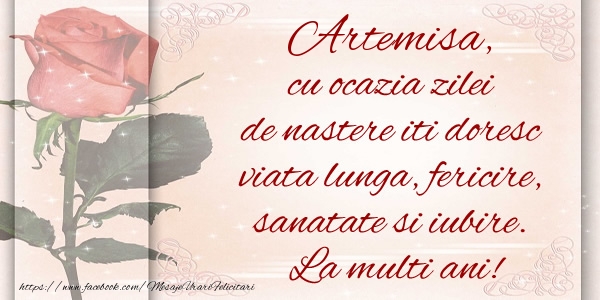 Felicitari de zi de nastere - Artemisa cu ocazia zilei de nastere iti doresc viata lunga, fericire, sanatate si iubire. La multi ani!