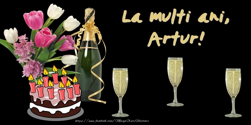 Felicitari de zi de nastere -  Felicitare cu tort, flori si sampanie: La multi ani, Artur!