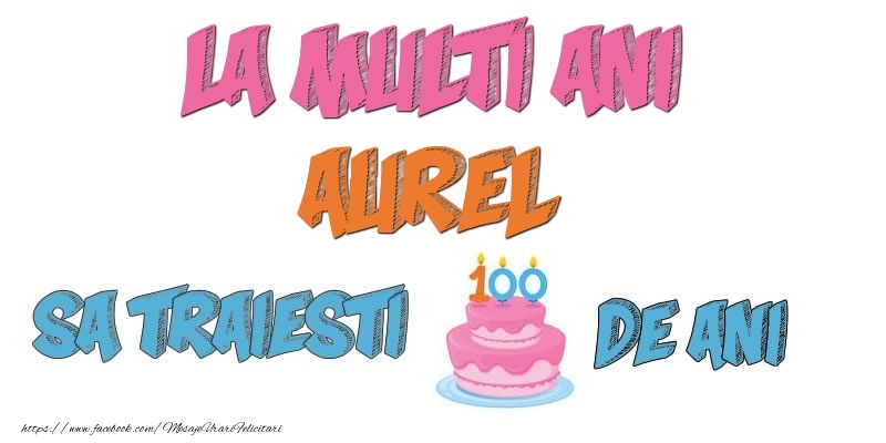 Felicitari de zi de nastere - Tort | La multi ani, Aurel! Sa traiesti 100 de ani!