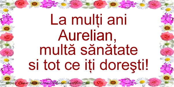 Felicitari de zi de nastere - La multi ani Aurelian, multa sanatate si tot ce iti doresti!