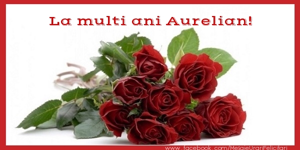 Felicitari de zi de nastere - Flori & Trandafiri | La multi ani Aurelian!