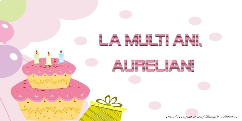  Felicitari de zi de nastere - Tort | La multi ani, Aurelian!