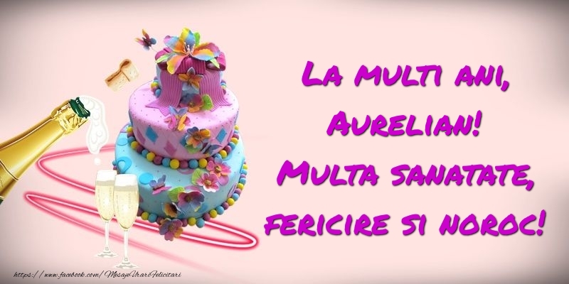 Felicitari de zi de nastere -  Felicitare cu tort si sampanie: La multi ani, Aurelian! Multa sanatate, fericire si noroc!