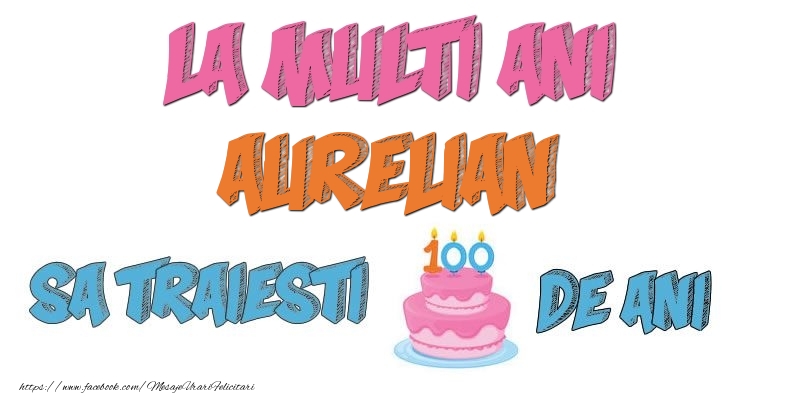 Felicitari de zi de nastere - Tort | La multi ani, Aurelian! Sa traiesti 100 de ani!