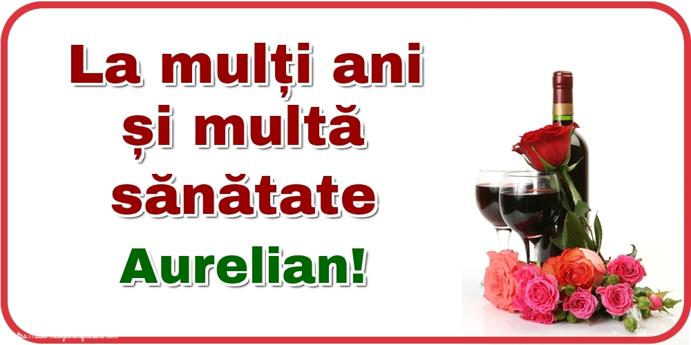 Felicitari de zi de nastere - La mulți ani și multă sănătate Aurelian!
