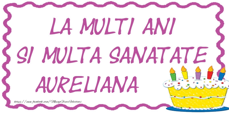 Felicitari de zi de nastere - Tort | La multi ani si multa sanatate Aureliana