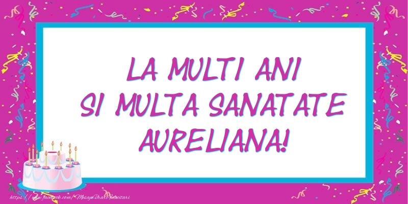 Felicitari de zi de nastere - La multi ani si multa sanatate Aureliana!