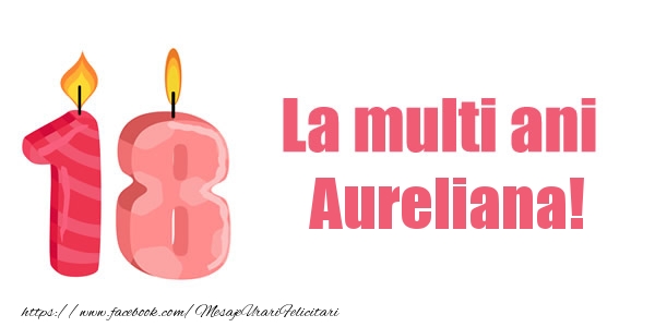 Felicitari de zi de nastere -  La multi ani Aureliana! 18 ani