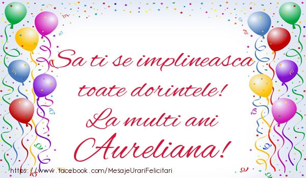 Felicitari de zi de nastere - Sa ti se implineasca toate dorintele! La multi ani Aureliana!