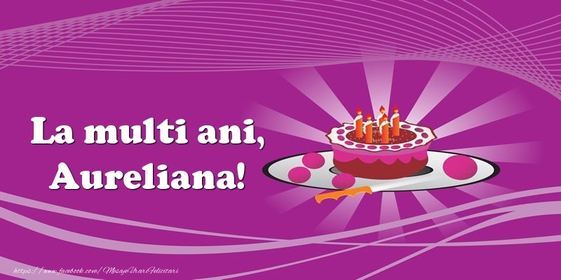 Felicitari de zi de nastere -  La multi ani, Aureliana! Tort