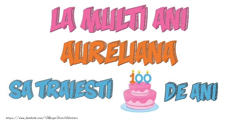 Felicitari de zi de nastere - Tort | La multi ani, Aureliana! Sa traiesti 100 de ani!