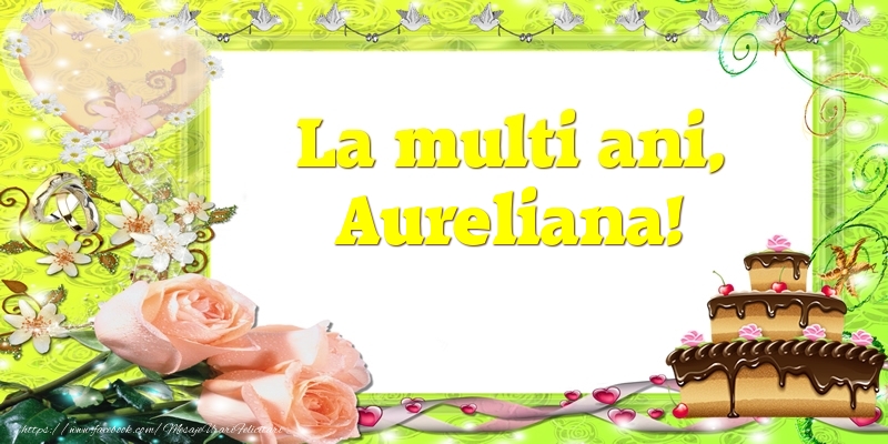 Felicitari de zi de nastere - Tort & Trandafiri | La multi ani, Aureliana!