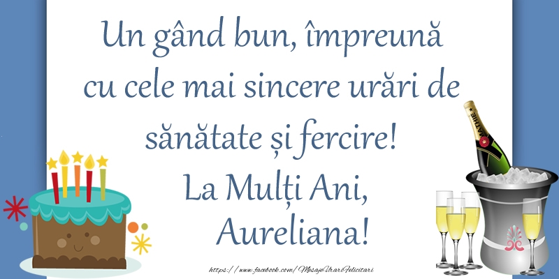 Felicitari de zi de nastere - Sampanie & Tort | Un gând bun, împreună cu cele mai sincere urări de sănătate și fercire! La Mulți Ani, Aureliana!