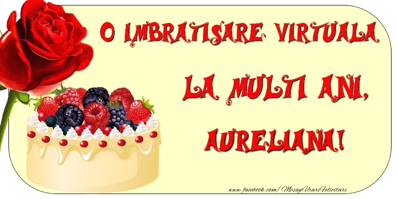 Felicitari de zi de nastere - Tort & Trandafiri | O imbratisare virtuala si la multi ani, Aureliana
