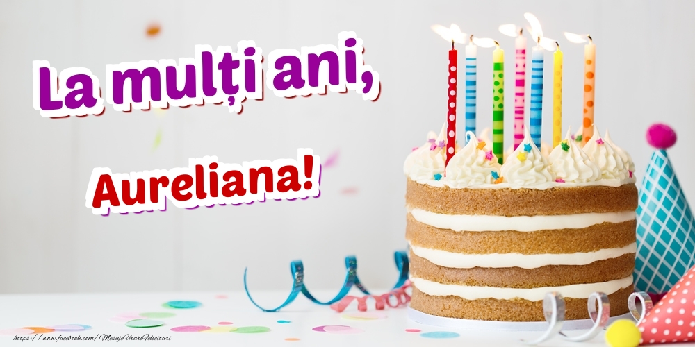 Felicitari de zi de nastere - Tort | La mulți ani, Aureliana