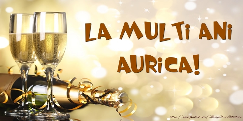 Felicitari de zi de nastere -  Sampanie - La multi ani, Aurica!